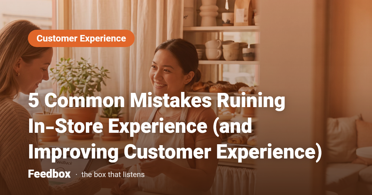 5 Common Mistakes Ruining In-Store Experience (and Improving Customer Experience)