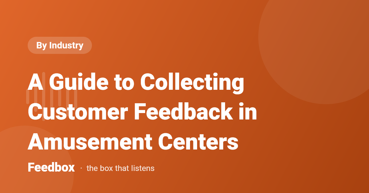 A Guide to Collecting Customer Feedback in Amusement Centers