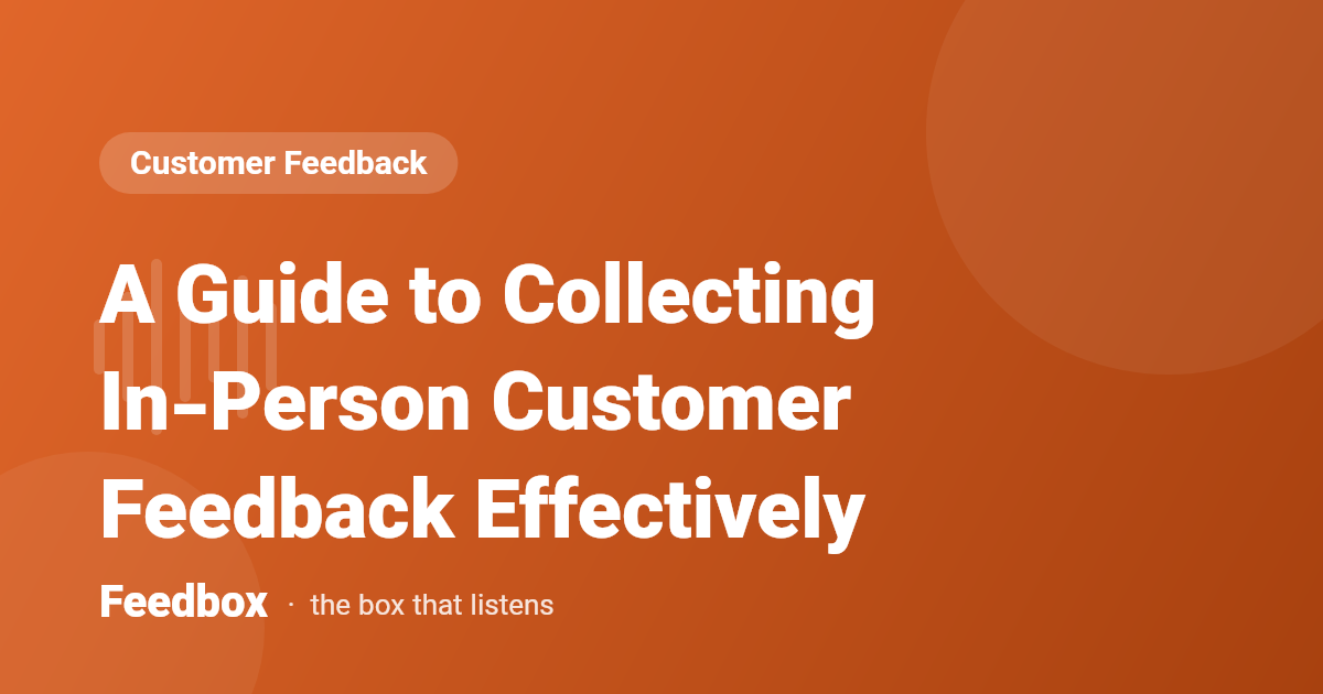 A Guide to Collecting In-Person Customer Feedback Effectively