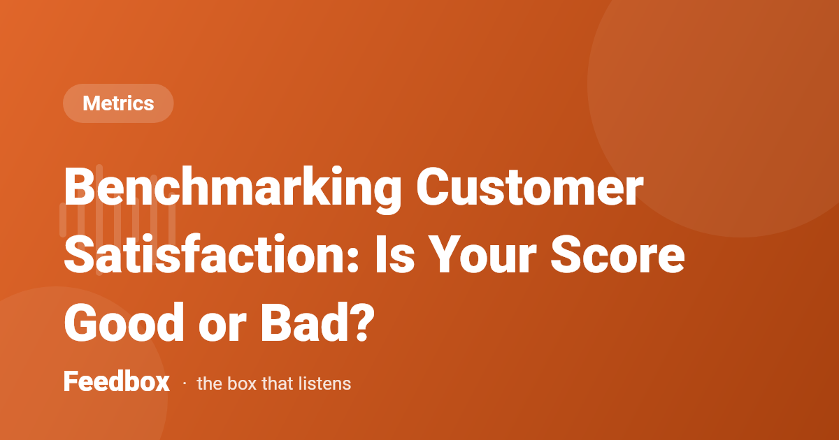 Benchmarking Customer Satisfaction: Is Your Score Good or Bad?