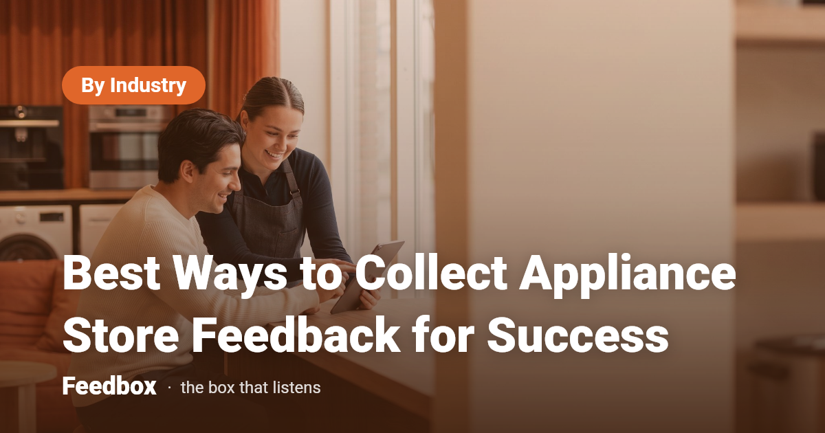 Best Ways to Collect Appliance Store Feedback for Success