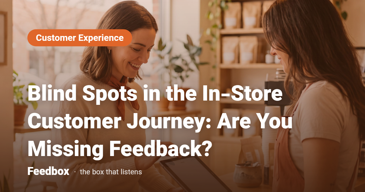 Blind Spots in the In-Store Customer Journey: Are You Missing Feedback?