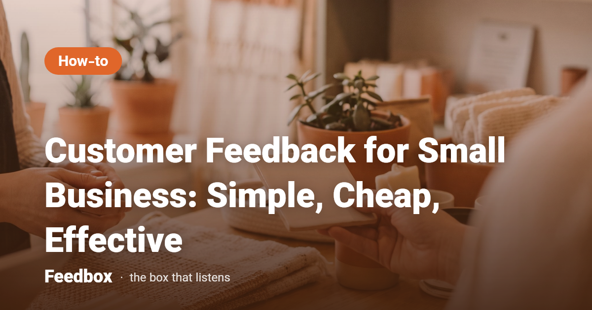 Customer Feedback for Small Business: Simple, Cheap, Effective