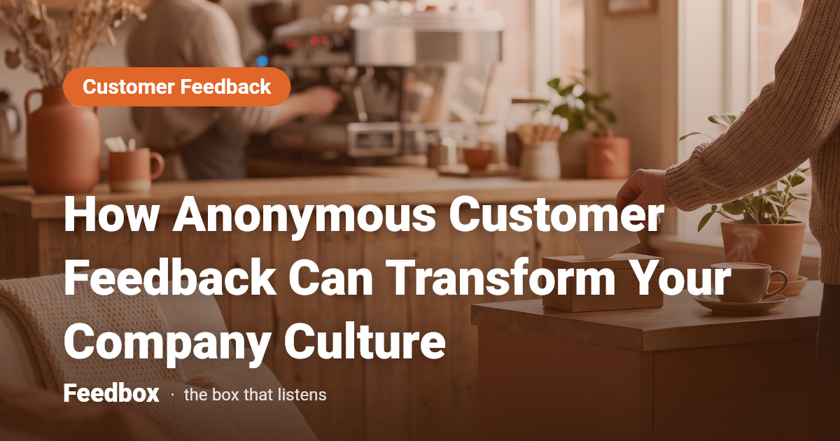 How Anonymous Customer Feedback Can Transform Your Company Culture