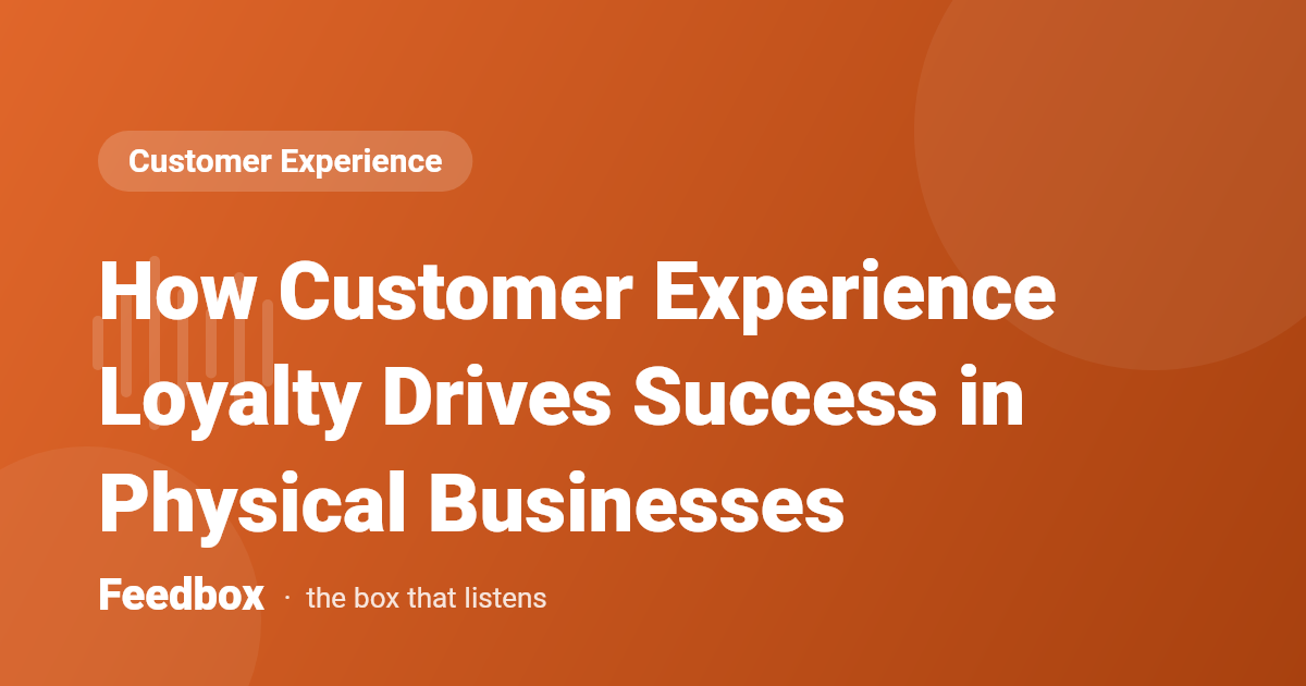 How Customer Experience Loyalty Drives Success in Physical Businesses