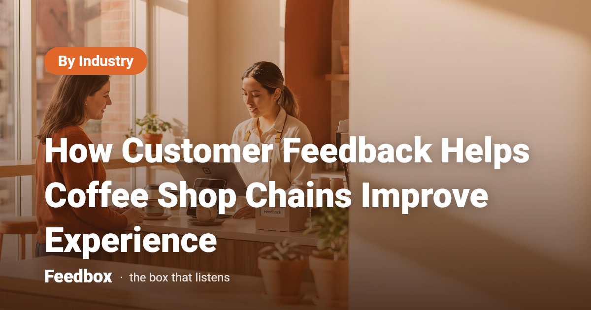 How Customer Feedback Helps Coffee Shop Chains Improve Experience