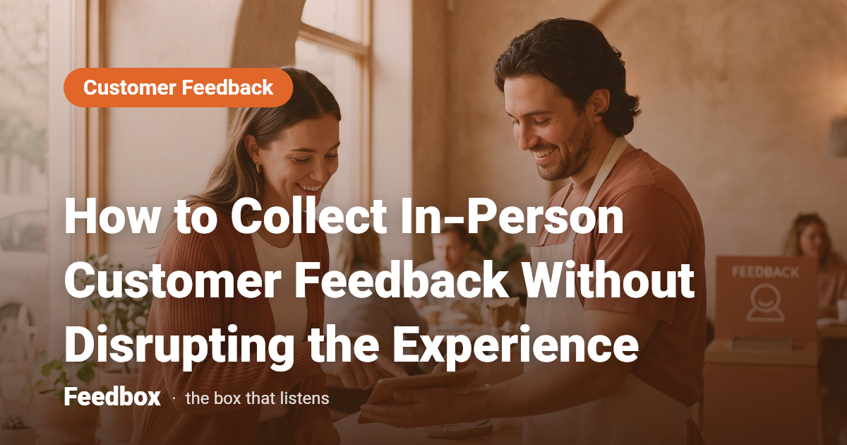 How to Collect In-Person Customer Feedback Without Disrupting the Experience
