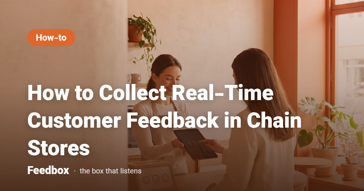 How to Collect Real-Time Customer Feedback in Chain Stores