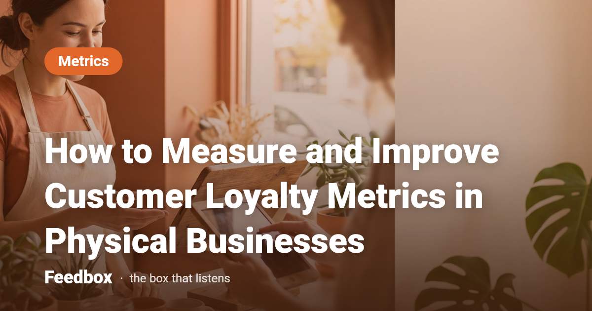 How to Measure and Improve Customer Loyalty Metrics in Physical Businesses