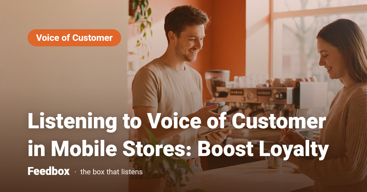 Listening to Voice of Customer in Mobile Stores: Boost Loyalty