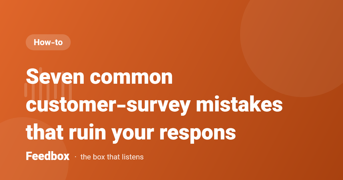 Seven common customer-survey mistakes that ruin your respons