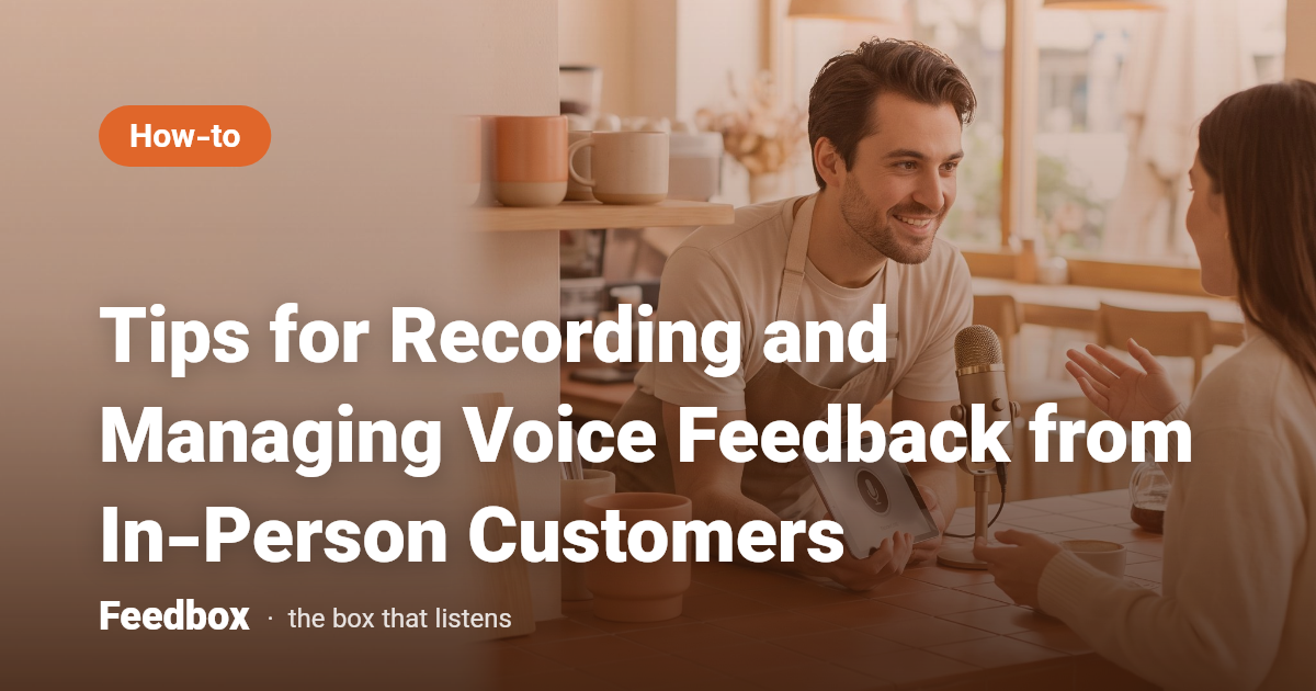 Tips for Recording and Managing Voice Feedback from In-Person Customers