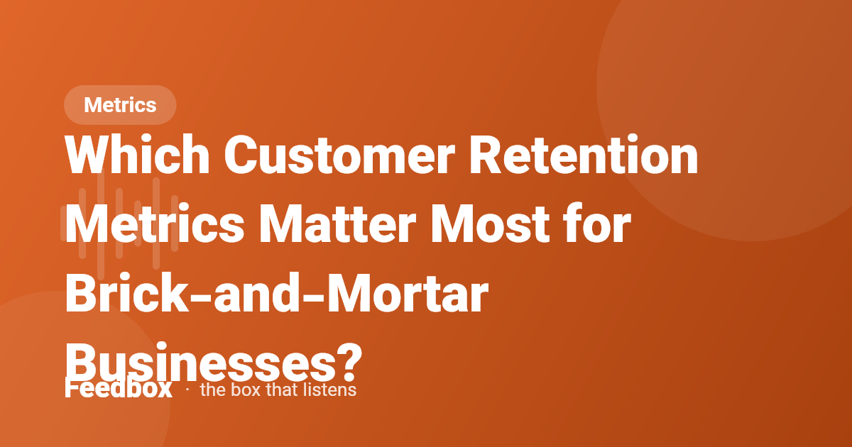 Which Customer Retention Metrics Matter Most for Brick-and-Mortar Businesses?