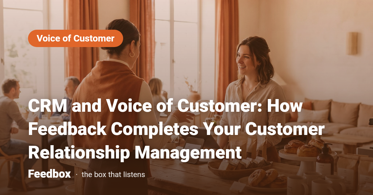 CRM and Voice of Customer: How Feedback Completes Your Customer Relationship Management