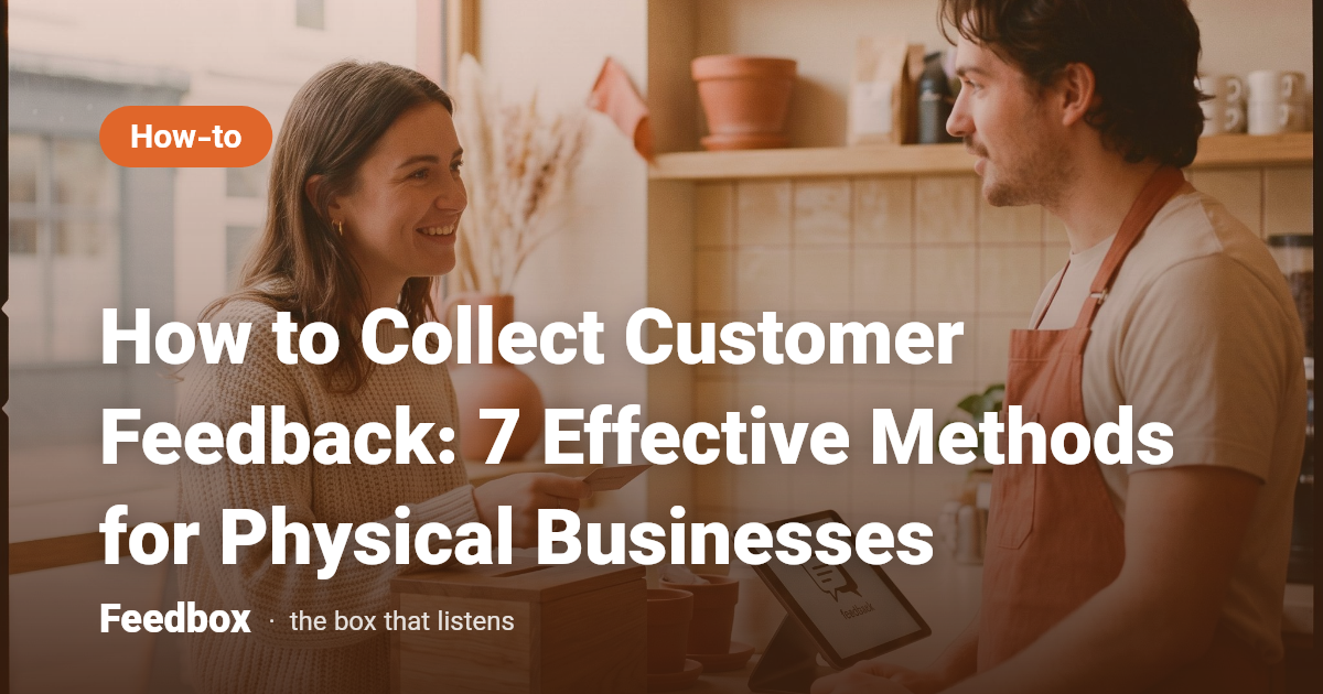 How to Collect Customer Feedback: 7 Effective Methods for Physical Businesses
