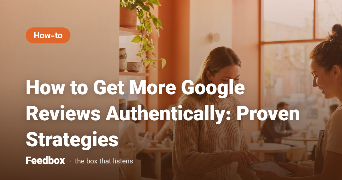How to Get More Google Reviews Authentically: Proven Strategies