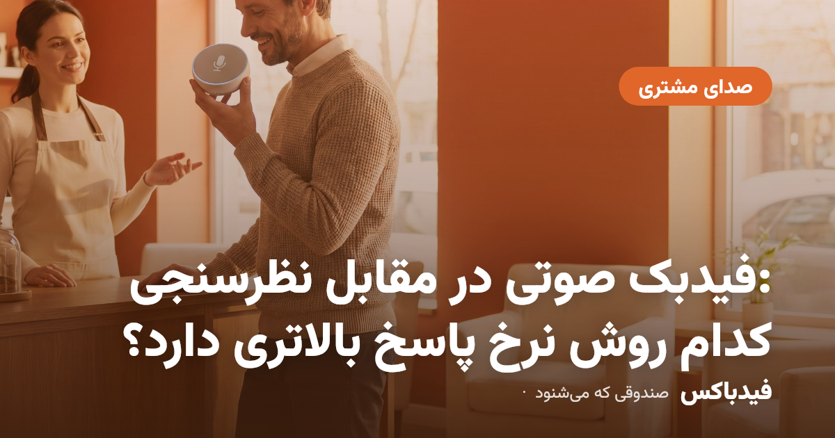 فیدبک صوتی در مقابل نظرسنجی: کدام روش نرخ پاسخ بالاتری دارد؟