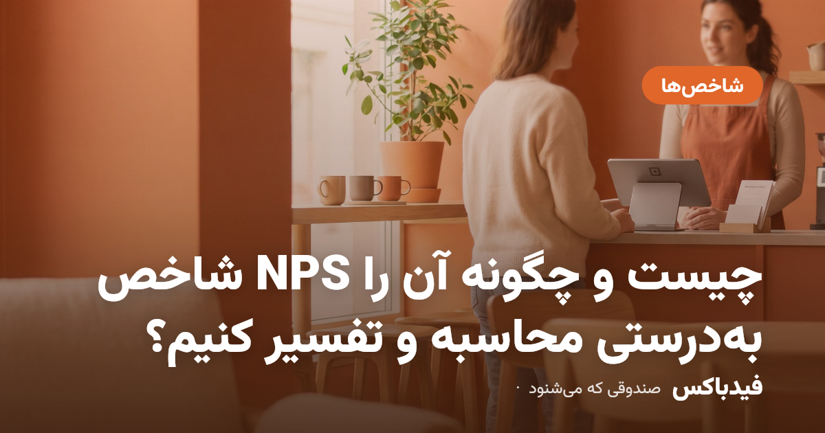شاخص NPS چیست و چگونه آن را بهدرستی محاسبه و تفسیر کنیم؟