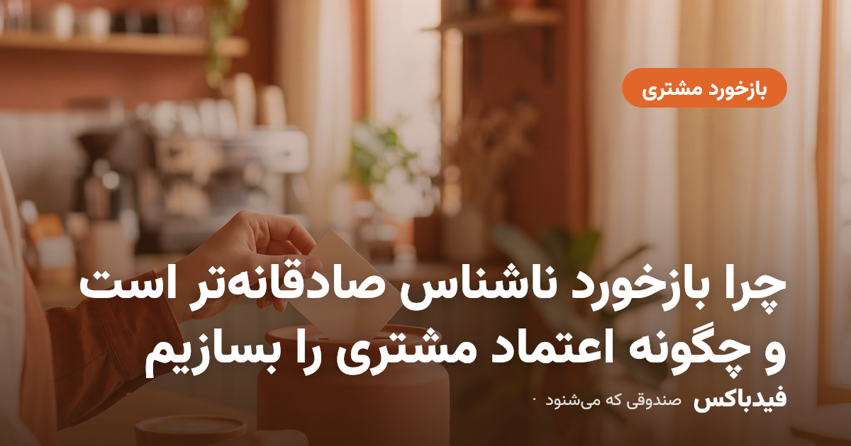 چرا بازخورد ناشناس صادقانهتر است و چگونه اعتماد مشتری را بسازیم
